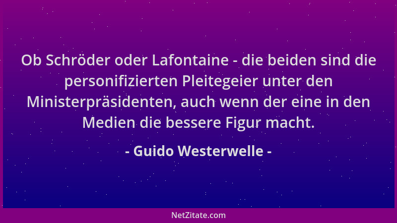 Guido Westerwelle - Ob Schröder oder Lafontaine - die beiden sind die personifizierten Pleitegeier unter den Ministerpräsid...