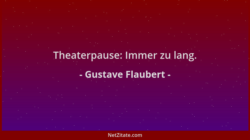Gustave Flaubert - Theaterpause: Immer zu lang....