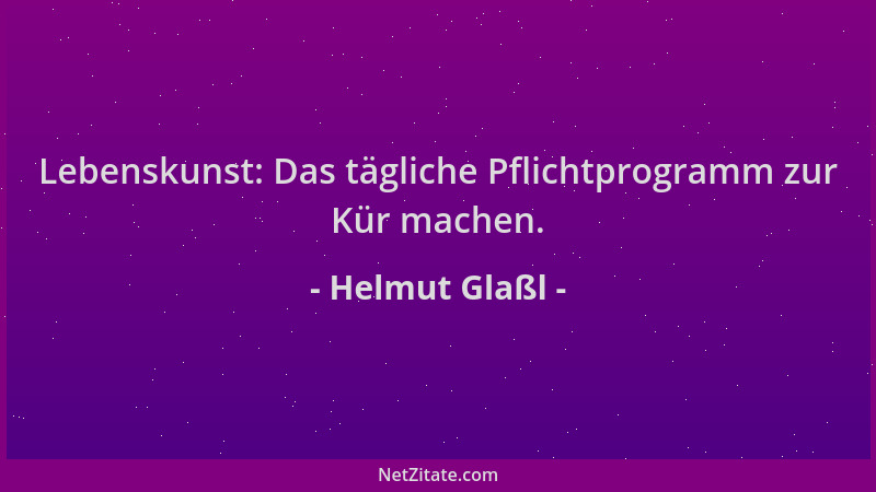 Helmut Glaßl - Lebenskunst: Das tägliche Pflichtprogramm zur Kür machen....