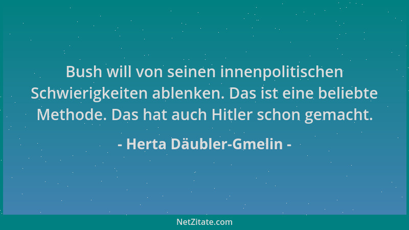 Herta Däubler-Gmelin - Bush will von seinen innenpolitischen Schwierigkeiten ablenken. Das ist eine beliebte Methode. Das h...