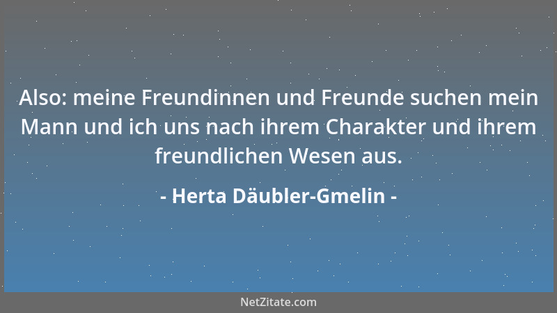 Herta Däubler-Gmelin - Also: meine Freundinnen und Freunde suchen mein Mann und ich uns nach ihrem Charakter und ihrem freu...