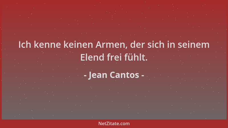 Jean Cantos - Ich kenne keinen Armen, der sich in seinem Elend frei fühlt....