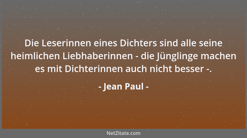 Jean Paul - Die Leserinnen eines Dichters sind alle seine heimlichen Liebhaberinnen - die Jünglinge machen es mit Dichterin...