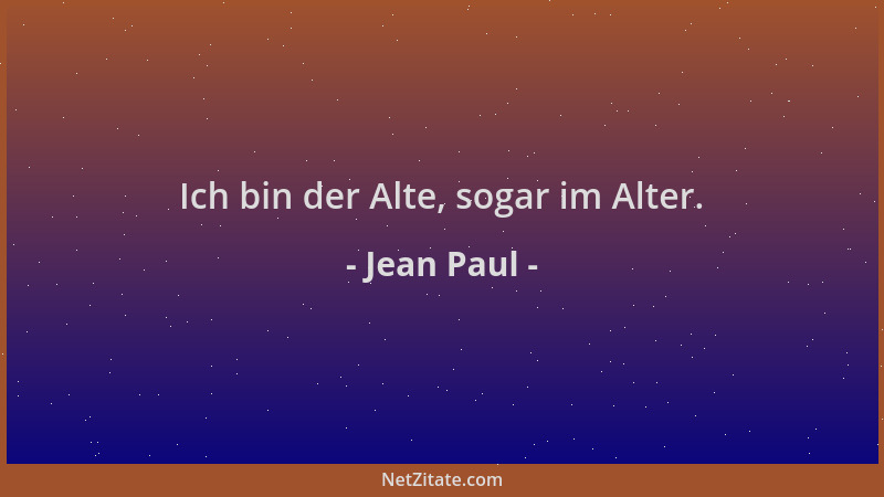 Jean Paul - Ich bin der Alte, sogar im Alter....