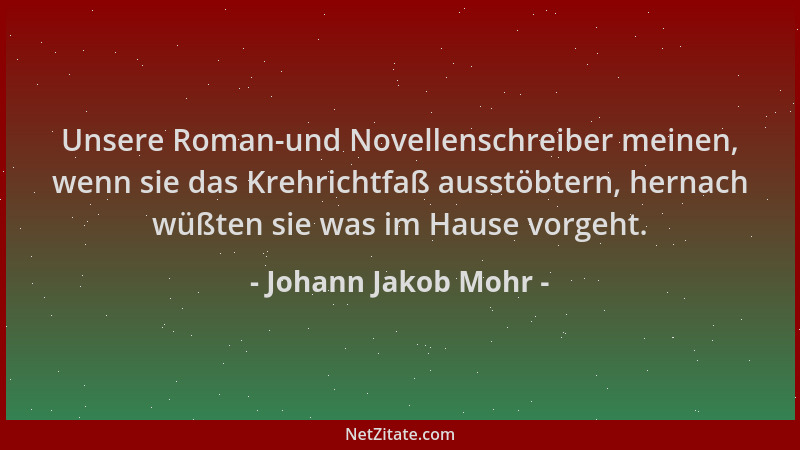 Johann Jakob Mohr - Unsere Roman-und Novellenschreiber meinen, wenn sie das Krehrichtfaß ausstöbtern, hernach wüßten sie wa...