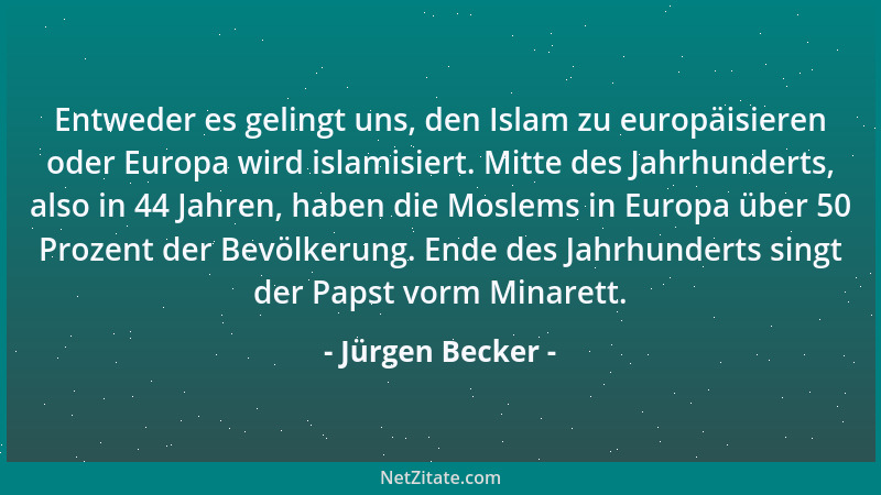 Jürgen Becker - Entweder es gelingt uns, den Islam zu europäisieren oder Europa wird islamisiert. Mitte des Jahrhunderts, a...