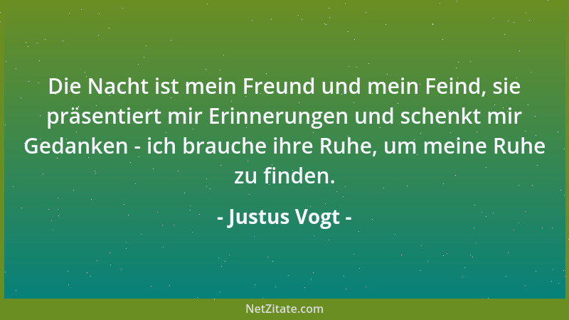 Justus Vogt - Die Nacht ist mein Freund und mein Feind, sie präsentiert mir Erinnerungen und schenkt mir Gedanken - ich bra...