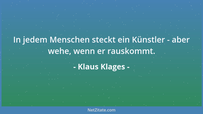 Klaus Klages - In jedem Menschen steckt ein Künstler - aber wehe, wenn er rauskommt....