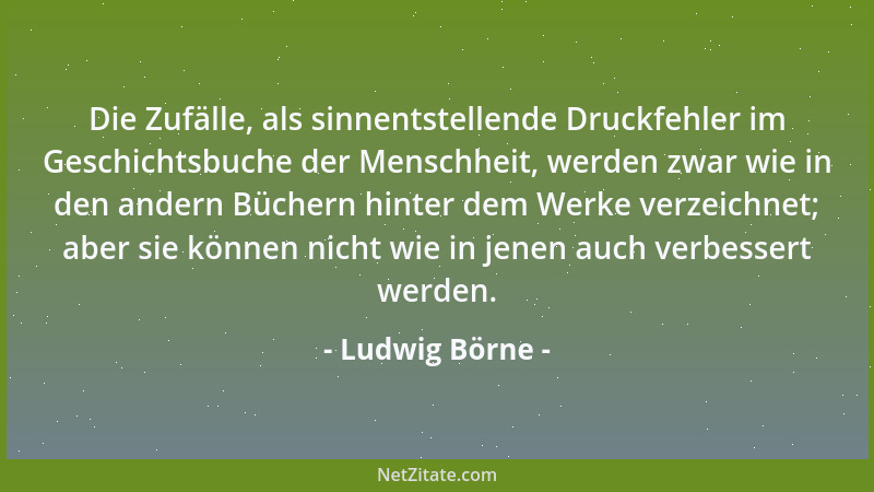 Ludwig Börne - Wie man sagt: der Gedanke schafft den Ausdruck, kann man auch sagen: der Ausdruck schafft den Gedanken....