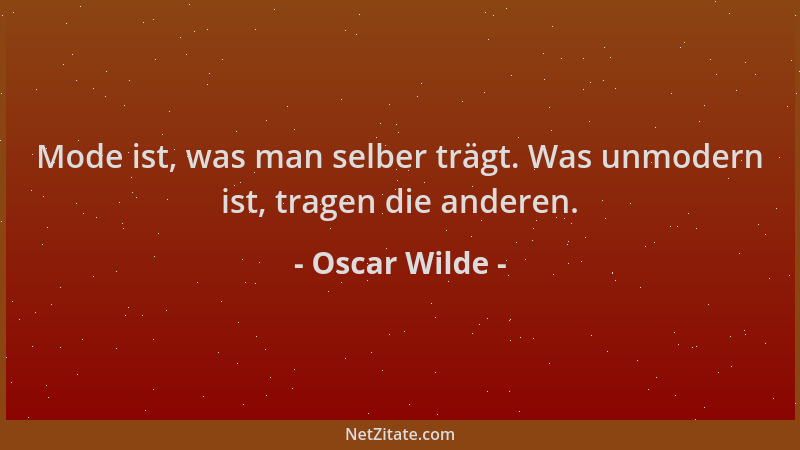 Oscar Wilde - Mode ist, was man selber trägt. Was unmodern ist, tragen die anderen....