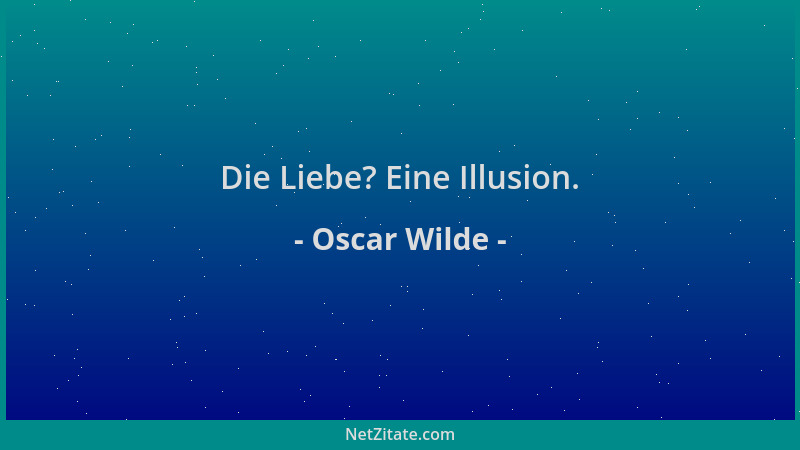 Oscar Wilde - Die Liebe? Eine Illusion....