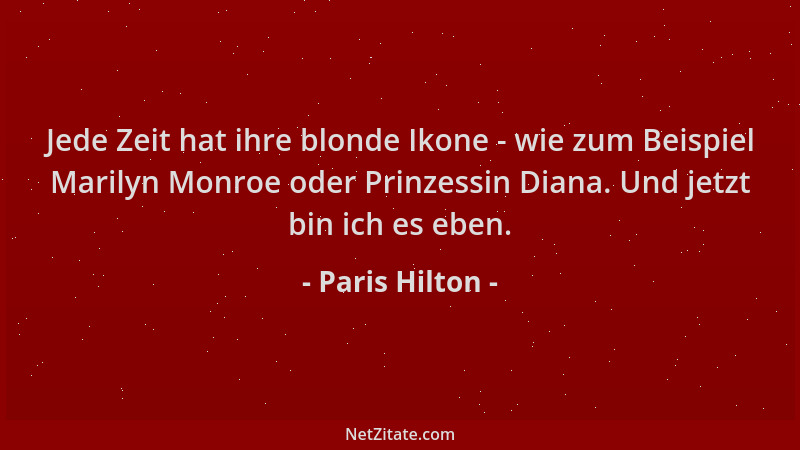 Paris Hilton - Jede Zeit hat ihre blonde Ikone - wie zum Beispiel Marilyn Monroe oder Prinzessin Diana. Und jetzt bin ich e...