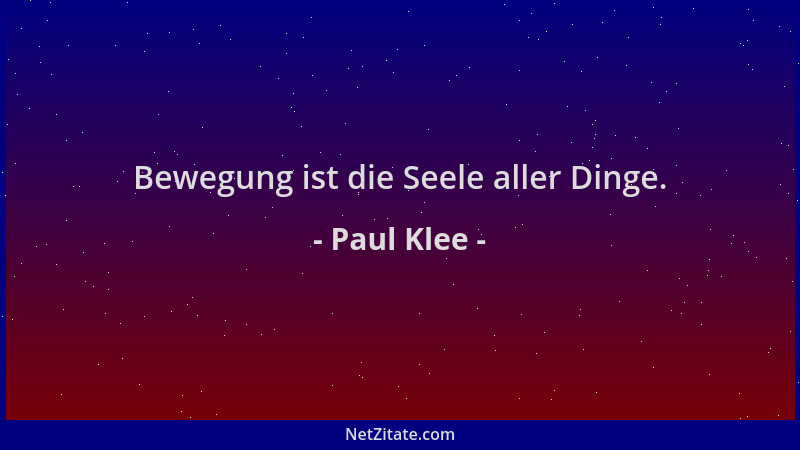 Paul Klee - Bewegung ist die Seele aller Dinge....