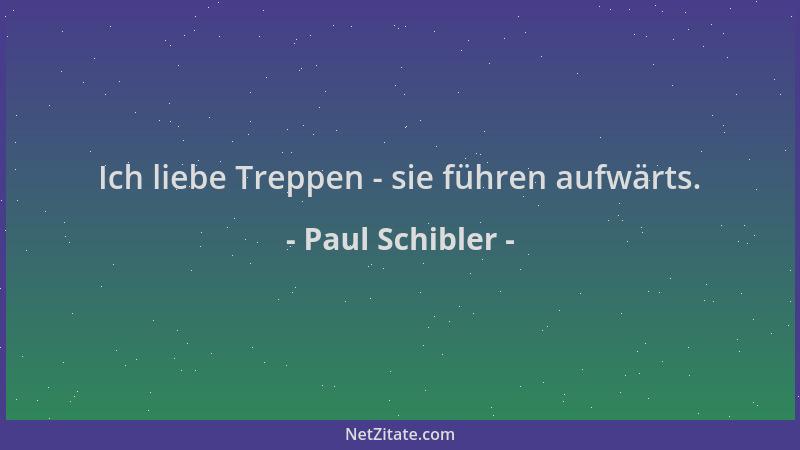 Paul Schibler - Ich liebe Treppen - sie führen aufwärts....