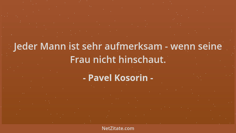 Pavel Kosorin - Jeder Mann ist sehr aufmerksam - wenn seine Frau nicht hinschaut....