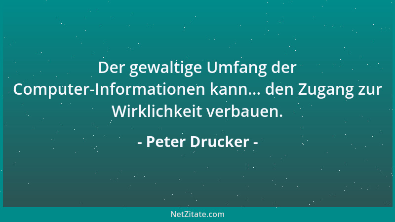 Peter Drucker - Management heißt gewissenhaft zu sein, einige wenige Dinge zu tun und sie gut zu tun. Man behüte uns vor de...