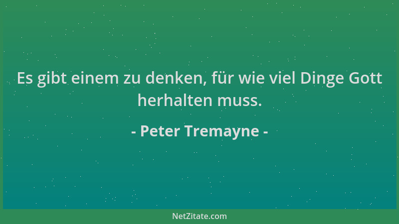 Peter Tremayne - Es gibt einem zu denken, für wie viel Dinge Gott herhalten muss....