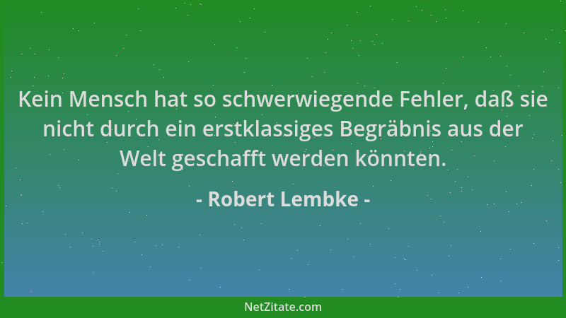 Robert Lembke - Kein Mensch hat so schwerwiegende Fehler, daß sie nicht durch ein erstklassiges Begräbnis aus der Welt gesc...