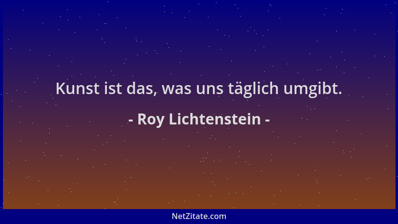 Roy Lichtenstein - Kunst ist das, was uns täglich umgibt....