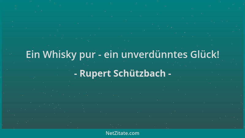 Rupert Schützbach - Ein Whisky pur - ein unverdünntes Glück!...