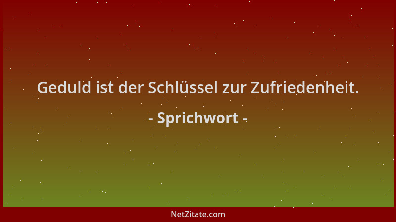 Sprichwort - Geduld ist der Schlüssel zur Zufriedenheit....