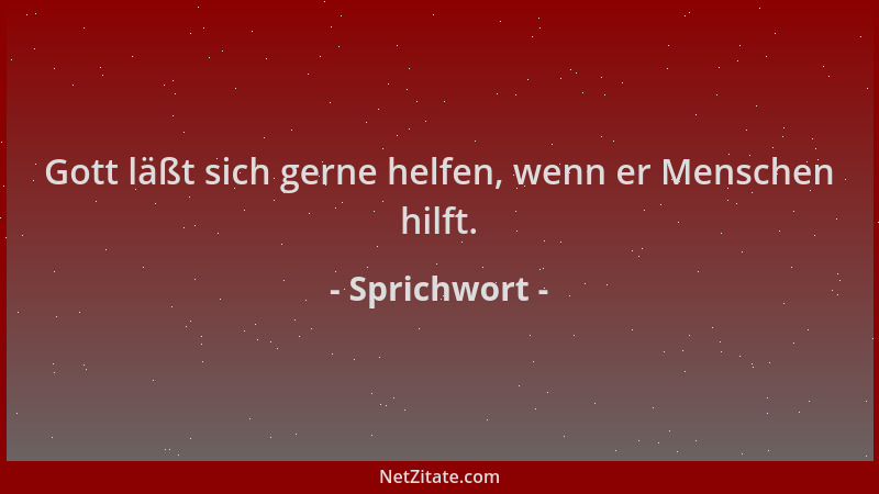 Sprichwort - Gott läßt sich gerne helfen, wenn er Menschen hilft....