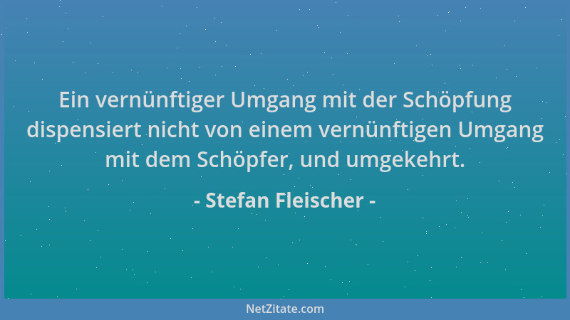 Stefan Fleischer - Ein vernünftiger Umgang mit der Schöpfung dispensiert nicht von einem vernünftigen Umgang mit dem Schöpf...