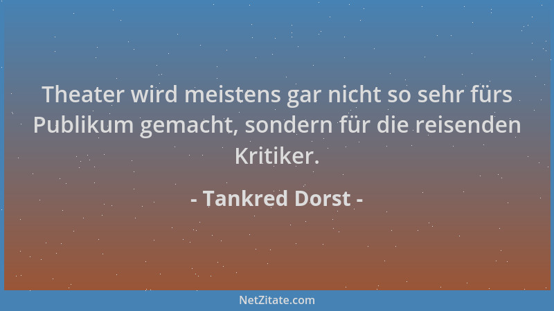 Tankred Dorst - Theater wird meistens gar nicht so sehr fürs Publikum gemacht, sondern für die reisenden Kritiker....