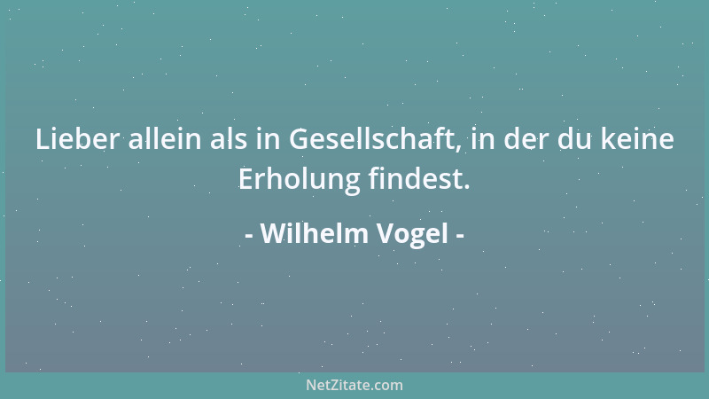 Wilhelm Vogel - Es gibt zwei Urgewalten, die über jeder menschlichen Berechnung stehen, die jede Kette menschlicher Kraft s...