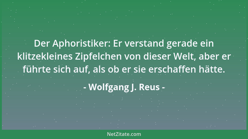 Wolfgang J. Reus -  "Wo mein Diktaphon  'stopp! ' sagt, sollte es eigentlich erst richtig losgehen ", seufzte der Journalist,  "...