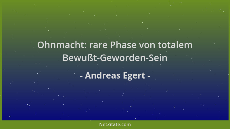 Andreas Egert - Ohnmacht: rare Phase von totalem Bewußt-Geworden-Sein...