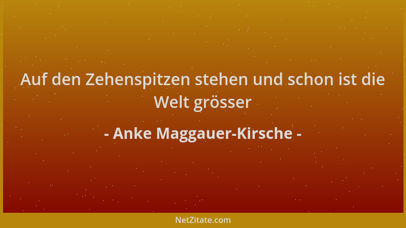 Anke Maggauer-Kirsche - Auf den Zehenspitzen stehen und schon ist die Welt grösser...