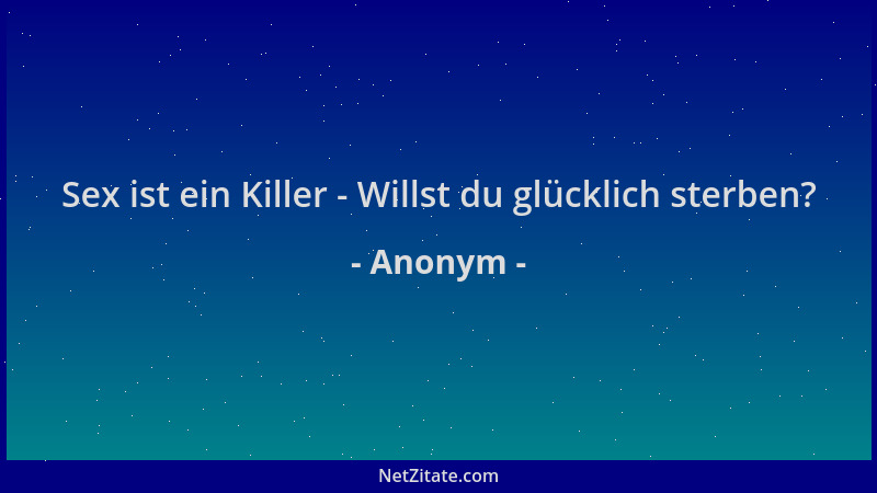 Anonym - Sex ist ein Killer - Willst du glücklich sterben?...