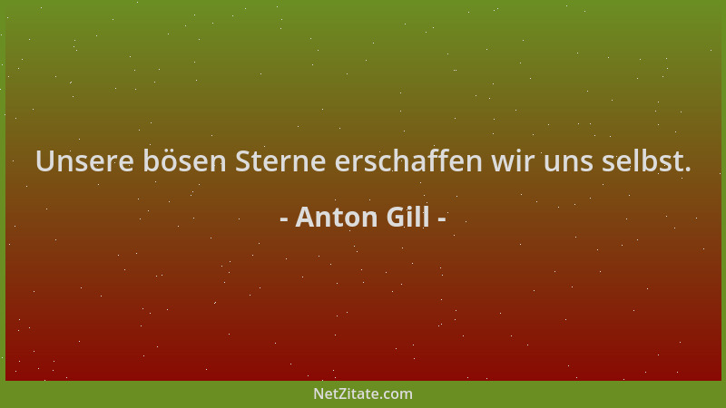 Anton Gill - Unsere bösen Sterne erschaffen wir uns selbst....