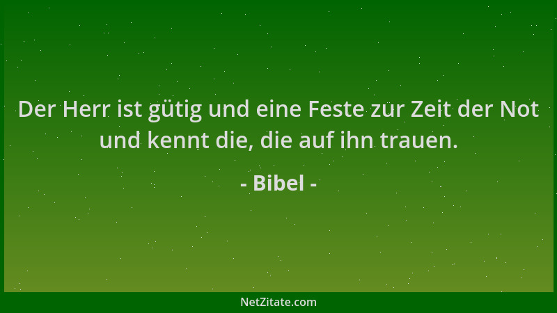 Bibel - Der Herr ist gütig und eine Feste zur Zeit der Not und kennt die, die auf ihn trauen....