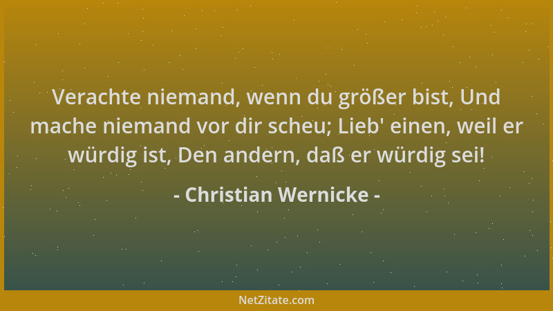 Christian Wernicke - Verachte niemand, wenn du größer bist, Und mache niemand vor dir scheu; Lieb ' einen, weil er würdig is...