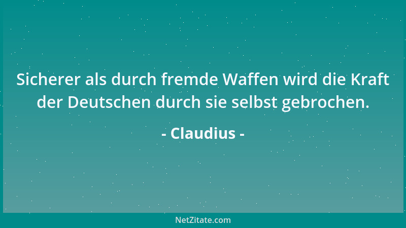 Claudius - Sicherer als durch fremde Waffen wird die Kraft der Deutschen durch sie selbst gebrochen....