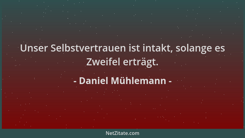 Daniel Mühlemann - Unser Selbstvertrauen ist intakt, solange es Zweifel erträgt....