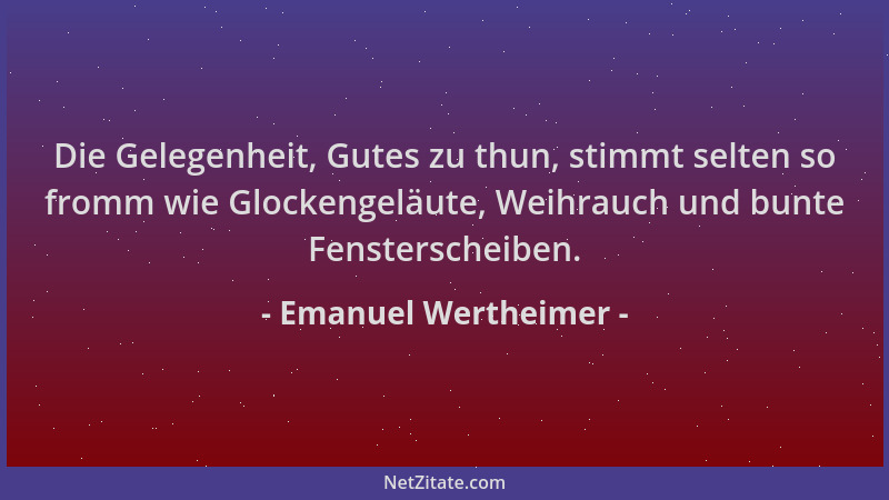Emanuel Wertheimer - Die Gelegenheit, Gutes zu thun, stimmt selten so fromm wie Glockengeläute, Weihrauch und bunte Fenster...