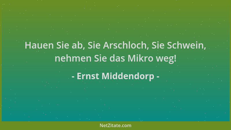 Ernst Middendorp - Hauen Sie ab, Sie Arschloch, Sie Schwein, nehmen Sie das Mikro weg!...