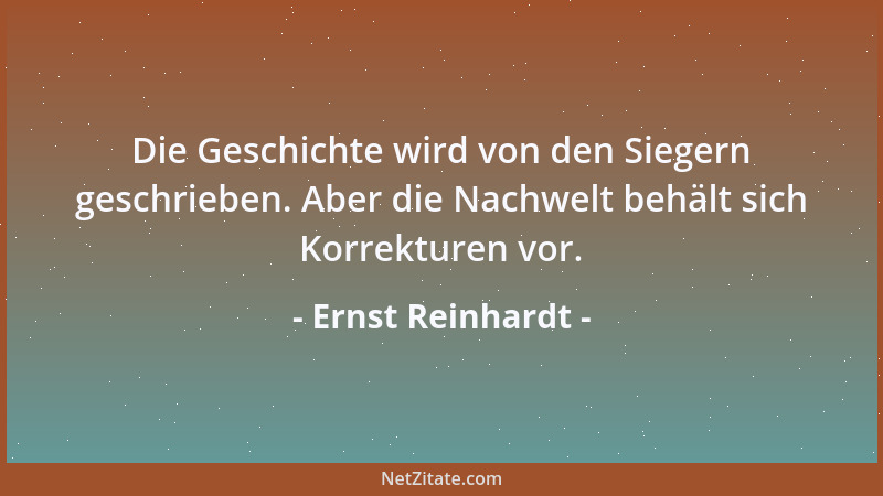 Ernst Reinhardt - Die Geschichte wird von den Siegern geschrieben. Aber die Nachwelt behält sich Korrekturen vor....