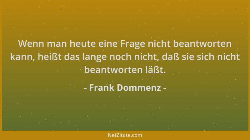 Frank Dommenz - Wenn man heute eine Frage nicht beantworten kann, heißt das lange noch nicht, daß sie sich nicht beantworte...