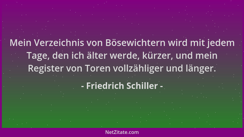 Friedrich Schiller - Mein Verzeichnis von Bösewichtern wird mit jedem Tage, den ich älter werde, kürzer, und mein Register...