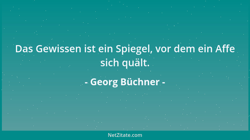 Georg Büchner - Das Gewissen ist ein Spiegel, vor dem ein Affe sich quält....