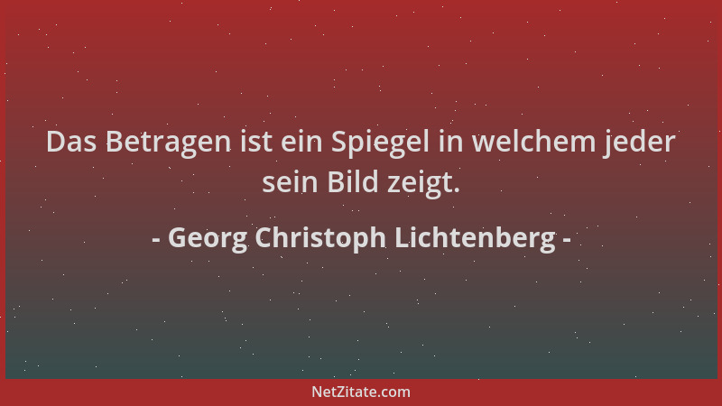 Georg Christoph Lichtenberg - Das Betragen ist ein Spiegel in welchem jeder sein Bild zeigt....