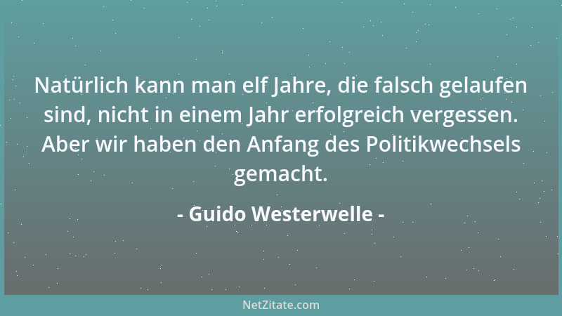 Guido Westerwelle - Natürlich kann man elf Jahre, die falsch gelaufen sind, nicht in einem Jahr erfolgreich vergessen. Aber...