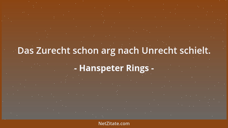 Hanspeter Rings - Das Zurecht schon arg nach Unrecht schielt....