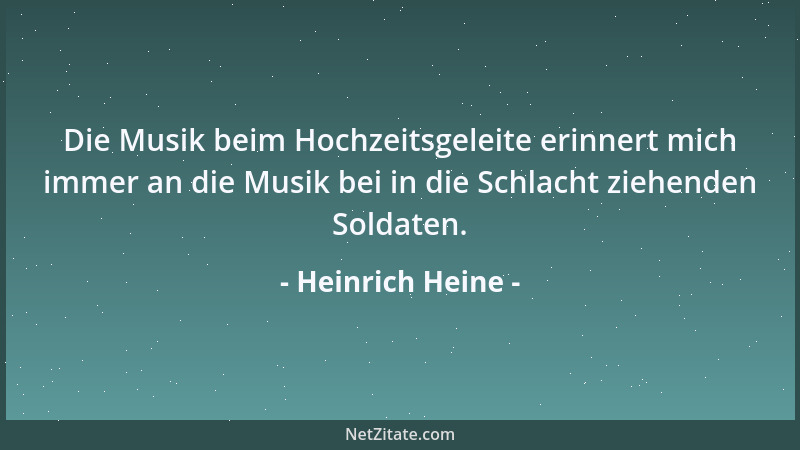 Heinrich Heine - Die Musik beim Hochzeitsgeleite erinnert mich immer an die Musik bei in die Schlacht ziehenden Soldaten....