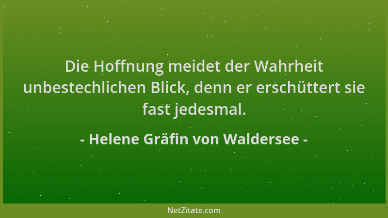 Helene Gräfin von Waldersee - Die Hoffnung meidet der Wahrheit unbestechlichen Blick, denn er erschüttert sie fast jedesmal...