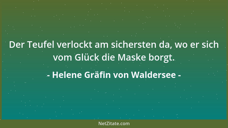 Helene Gräfin von Waldersee - Der Teufel verlockt am sichersten da, wo er sich vom Glück die Maske borgt....